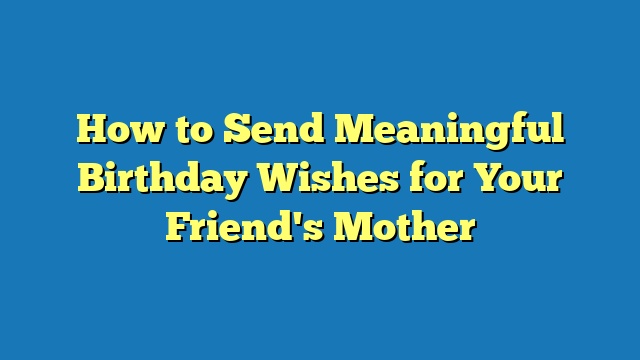 How to Send Meaningful Birthday Wishes for Your Friend's Mother