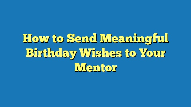 How to Send Meaningful Birthday Wishes to Your Mentor