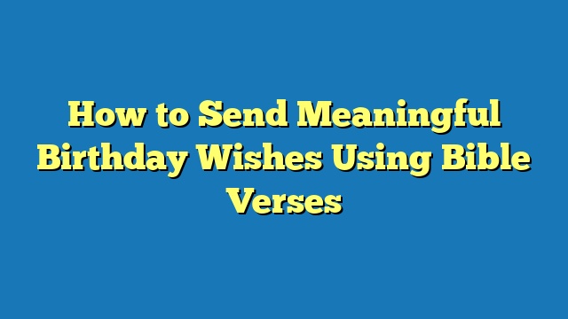 How to Send Meaningful Birthday Wishes Using Bible Verses