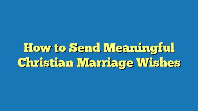 How to Send Meaningful Christian Marriage Wishes