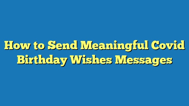 How to Send Meaningful Covid Birthday Wishes Messages