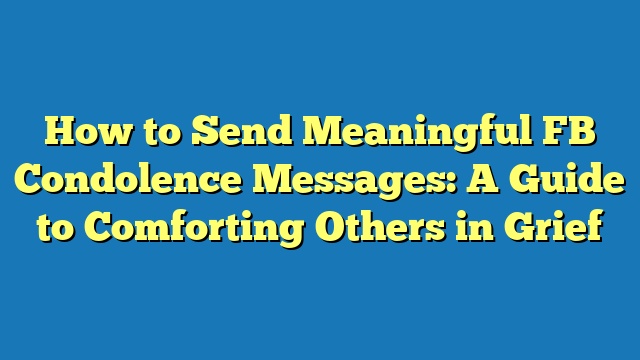 How to Send Meaningful FB Condolence Messages: A Guide to Comforting Others in Grief