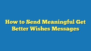 How to Send Meaningful Get Better Wishes Messages