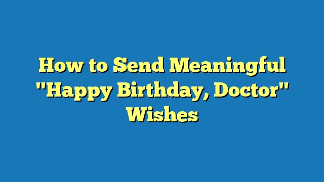 How to Send Meaningful "Happy Birthday, Doctor" Wishes