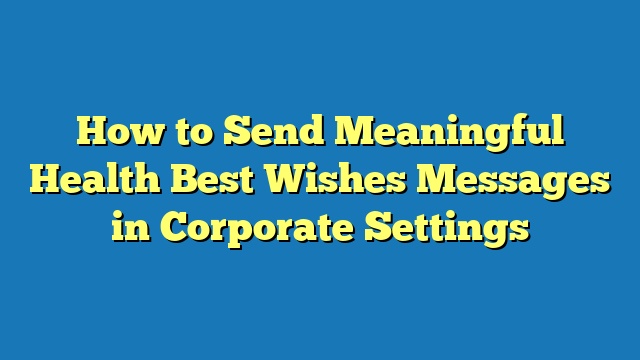 How to Send Meaningful Health Best Wishes Messages in Corporate Settings