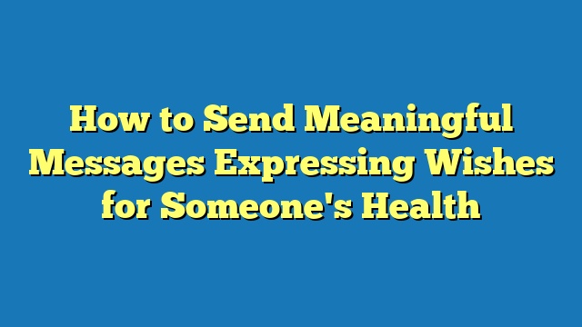 How to Send Meaningful Messages Expressing Wishes for Someone's Health