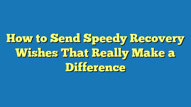 How to Send Speedy Recovery Wishes That Really Make a Difference