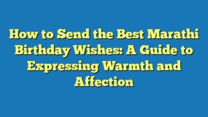 How to Send the Best Marathi Birthday Wishes: A Guide to Expressing Warmth and Affection