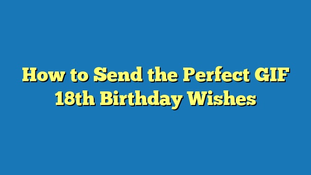 How to Send the Perfect GIF 18th Birthday Wishes