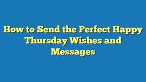 How to Send the Perfect Happy Thursday Wishes and Messages