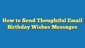 How to Send Thoughtful Email Birthday Wishes Messages