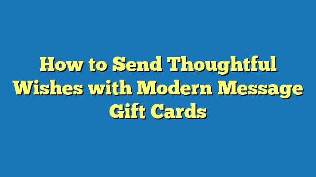 How to Send Thoughtful Wishes with Modern Message Gift Cards