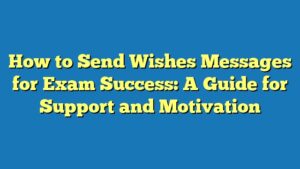 How to Send Wishes Messages for Exam Success: A Guide for Support and Motivation