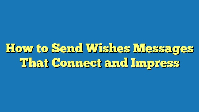 How to Send Wishes Messages That Connect and Impress