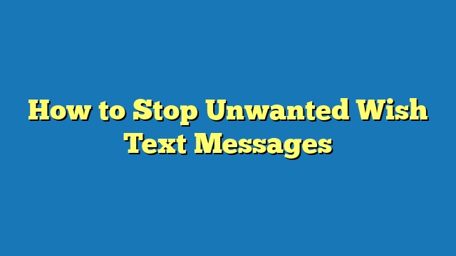 How to Stop Unwanted Wish Text Messages