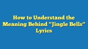 How to Understand the Meaning Behind "Jingle Bells" Lyrics