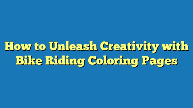 How to Unleash Creativity with Bike Riding Coloring Pages