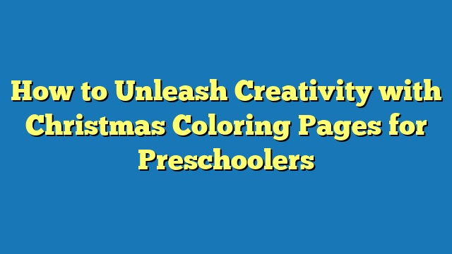 How to Unleash Creativity with Christmas Coloring Pages for Preschoolers