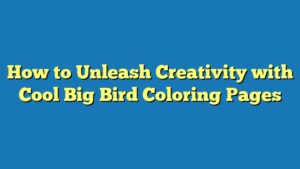 How to Unleash Creativity with Cool Big Bird Coloring Pages