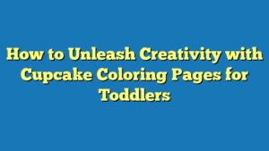 How to Unleash Creativity with Cupcake Coloring Pages for Toddlers