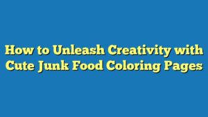 How to Unleash Creativity with Cute Junk Food Coloring Pages