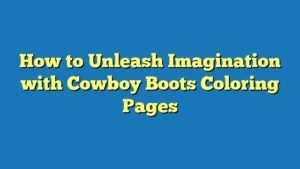 How to Unleash Imagination with Cowboy Boots Coloring Pages