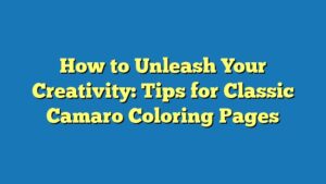 How to Unleash Your Creativity: Tips for Classic Camaro Coloring Pages