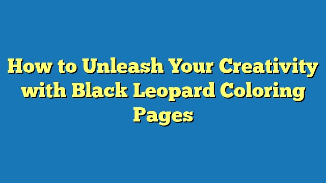 How to Unleash Your Creativity with Black Leopard Coloring Pages