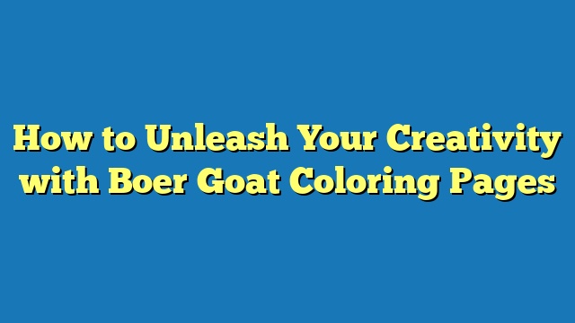 How to Unleash Your Creativity with Boer Goat Coloring Pages