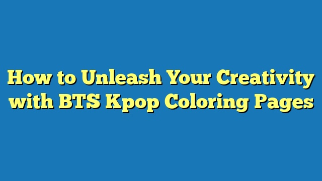 How to Unleash Your Creativity with BTS Kpop Coloring Pages