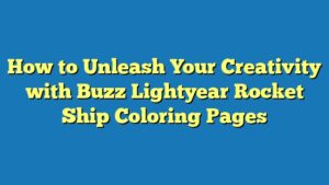 How to Unleash Your Creativity with Buzz Lightyear Rocket Ship Coloring Pages