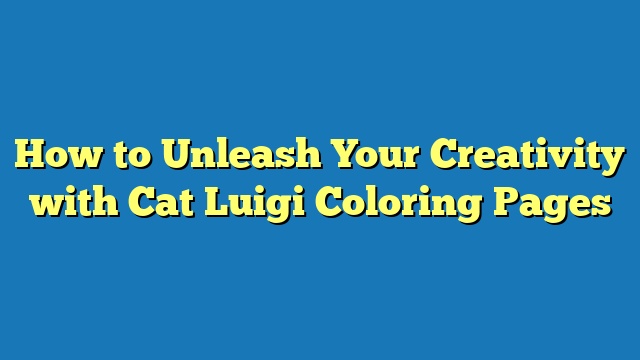 How to Unleash Your Creativity with Cat Luigi Coloring Pages