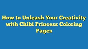 How to Unleash Your Creativity with Chibi Princess Coloring Pages