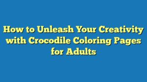 How to Unleash Your Creativity with Crocodile Coloring Pages for Adults
