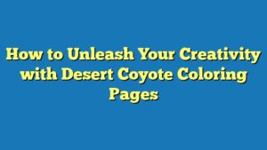 How to Unleash Your Creativity with Desert Coyote Coloring Pages