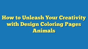 How to Unleash Your Creativity with Design Coloring Pages Animals
