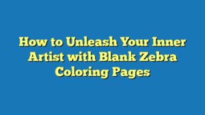 How to Unleash Your Inner Artist with Blank Zebra Coloring Pages