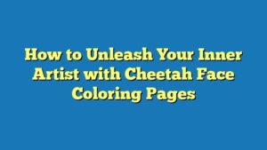 How to Unleash Your Inner Artist with Cheetah Face Coloring Pages
