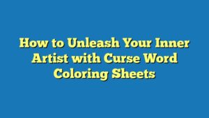 How to Unleash Your Inner Artist with Curse Word Coloring Sheets