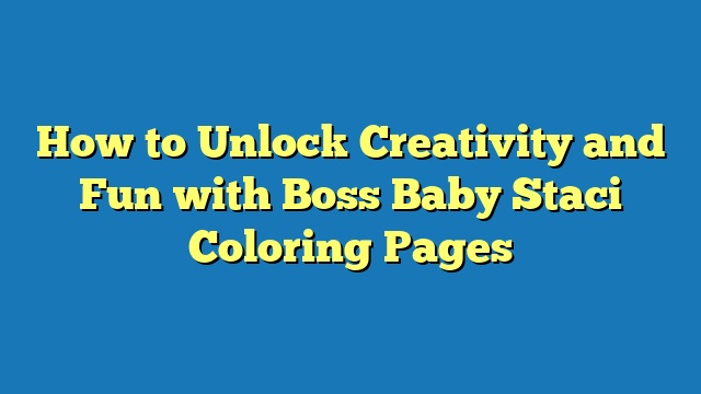 How to Unlock Creativity and Fun with Boss Baby Staci Coloring Pages