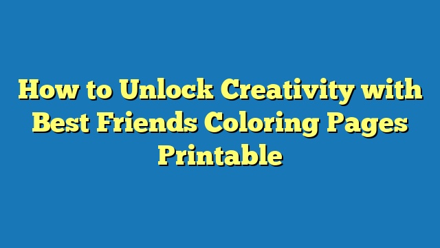 How to Unlock Creativity with Best Friends Coloring Pages Printable