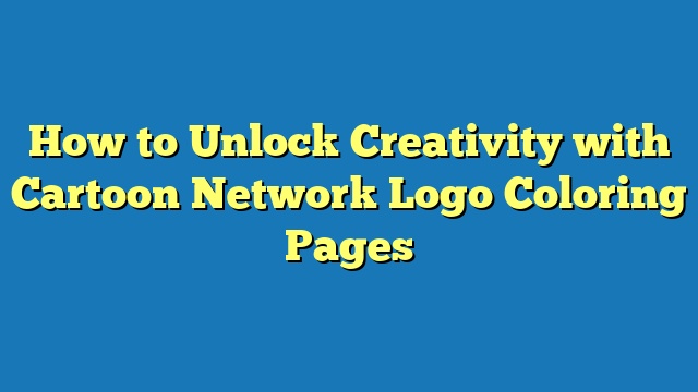 How to Unlock Creativity with Cartoon Network Logo Coloring Pages