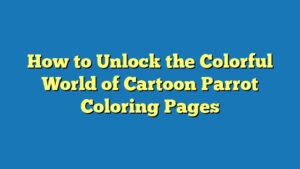 How to Unlock the Colorful World of Cartoon Parrot Coloring Pages