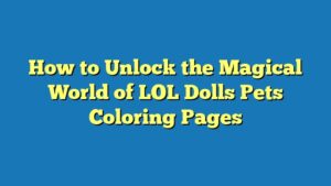 How to Unlock the Magical World of LOL Dolls Pets Coloring Pages