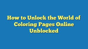 How to Unlock the World of Coloring Pages Online Unblocked
