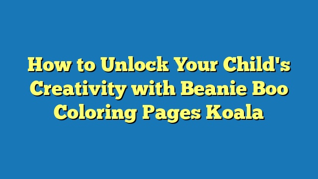 How to Unlock Your Child's Creativity with Beanie Boo Coloring Pages Koala