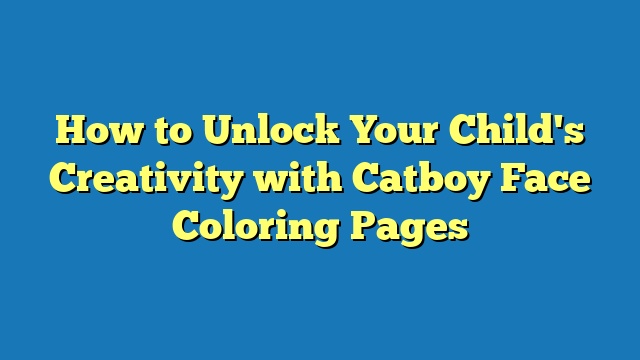 How to Unlock Your Child's Creativity with Catboy Face Coloring Pages