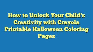 How to Unlock Your Child's Creativity with Crayola Printable Halloween Coloring Pages