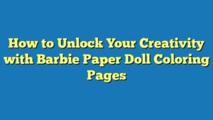How to Unlock Your Creativity with Barbie Paper Doll Coloring Pages
