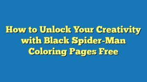 How to Unlock Your Creativity with Black Spider-Man Coloring Pages Free
